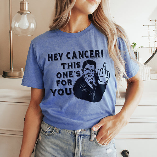 Hey Cancer! This One's For You Tee