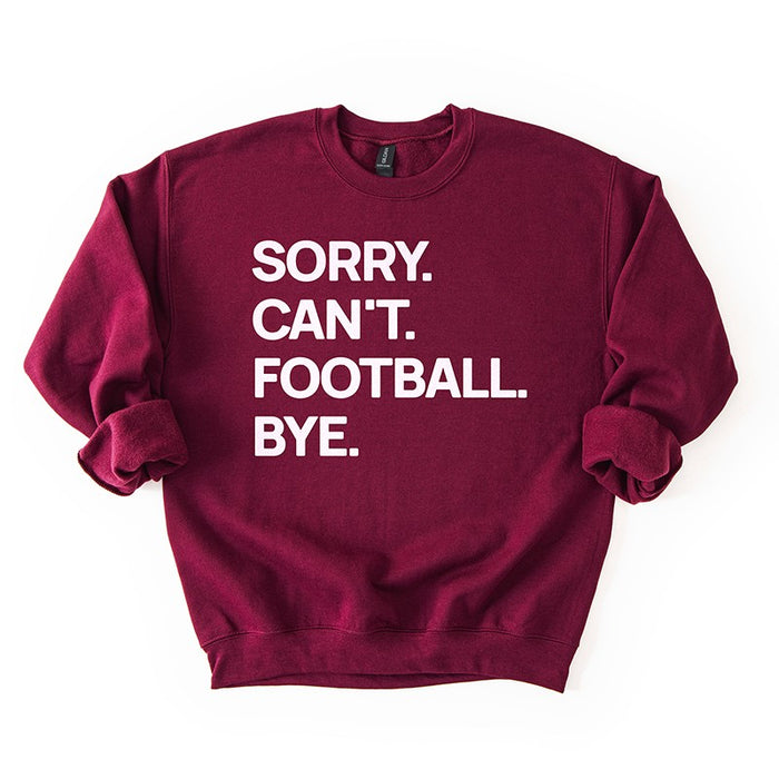 Maroon “Sorry. Can’t. Football. Bye.” sweatshirt — unisex fleece football crewneck in rich team color.