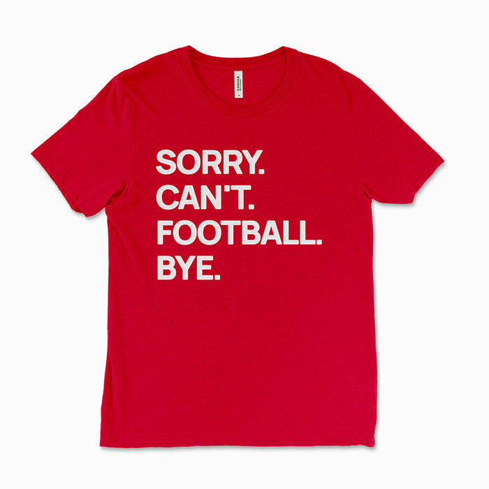 Red “Sorry. Can’t. Football. Bye.” tee — soft triblend football t-shirt.
