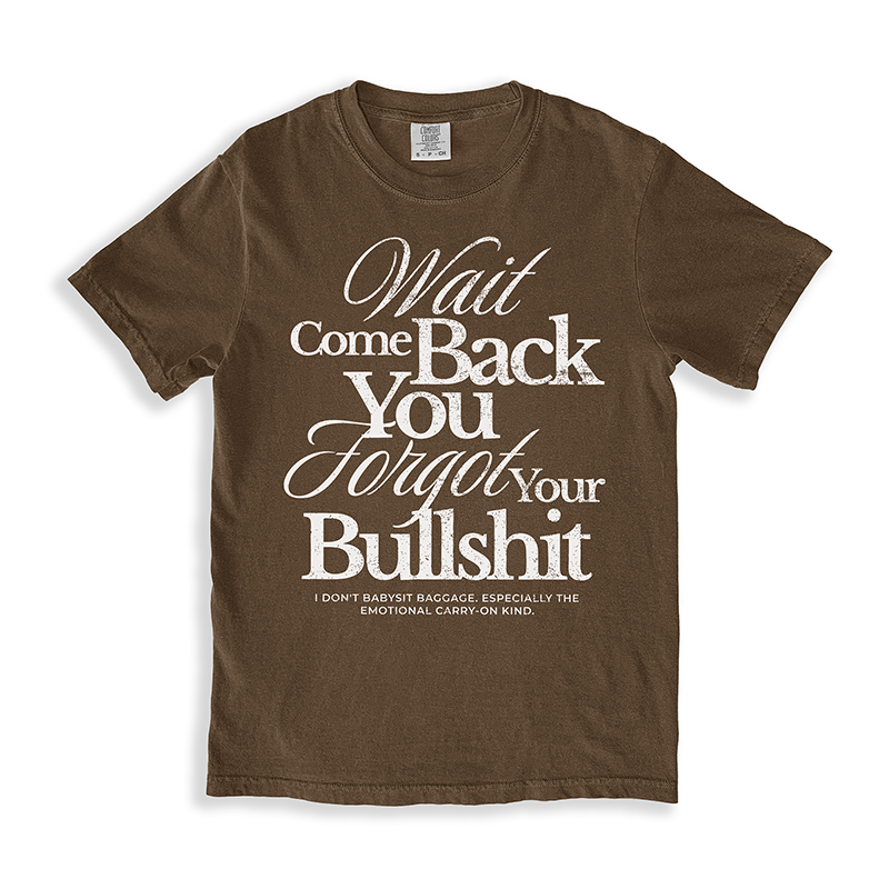 Flat lay of the Wait Come Back You Forgot Your Bullshit tee in espresso – bold emotional boundary tee in dark brown Comfort Colors fabric.