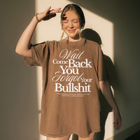 Woman in the Wait Come Back You Forgot Your Bullshit tee in espresso – edgy graphic tee with a vintage wash and relaxed fit.