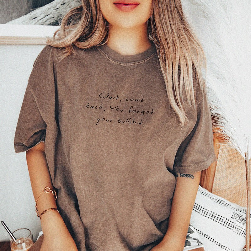 Wait Come Back You Forgot Your Bullshit Tee – Funny Minimalist Graphic Tee