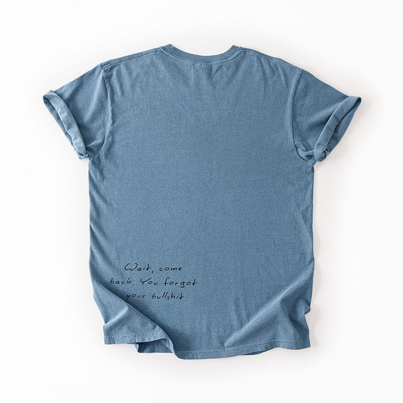 Wait Come Back You Forgot Your Bullshit Tee – Funny Minimalist Graphic Tee