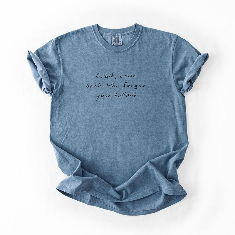 Wait Come Back You Forgot Your Bullshit Tee – Funny Minimalist Graphic Tee