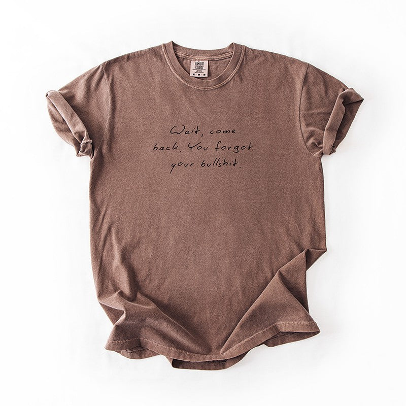 Wait Come Back You Forgot Your Bullshit Tee – Funny Minimalist Graphic Tee