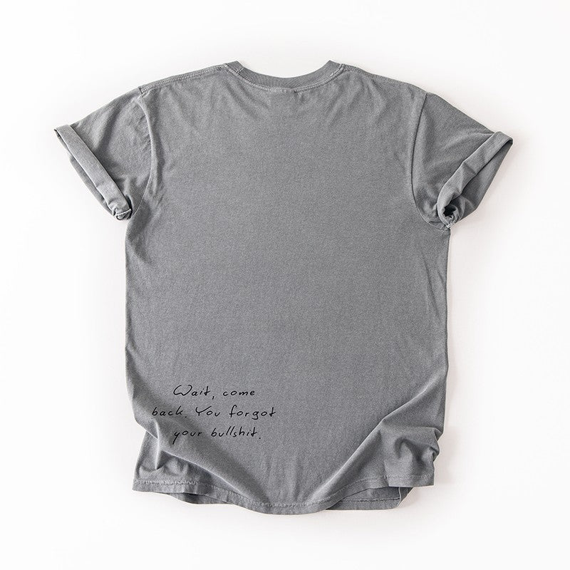 Wait Come Back You Forgot Your Bullshit Tee – Funny Minimalist Graphic Tee