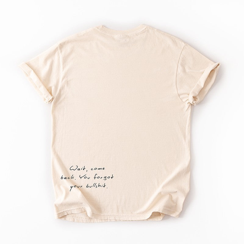 Wait Come Back You Forgot Your Bullshit Tee – Funny Minimalist Graphic Tee