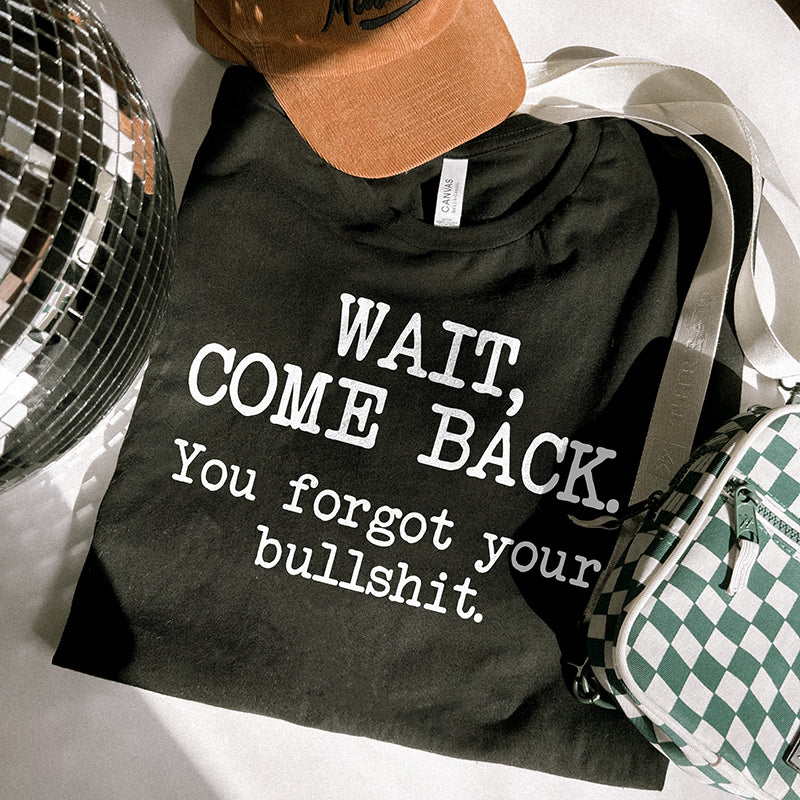 Wait Come Back You Forgot Your Bullshit Lightweight Tee