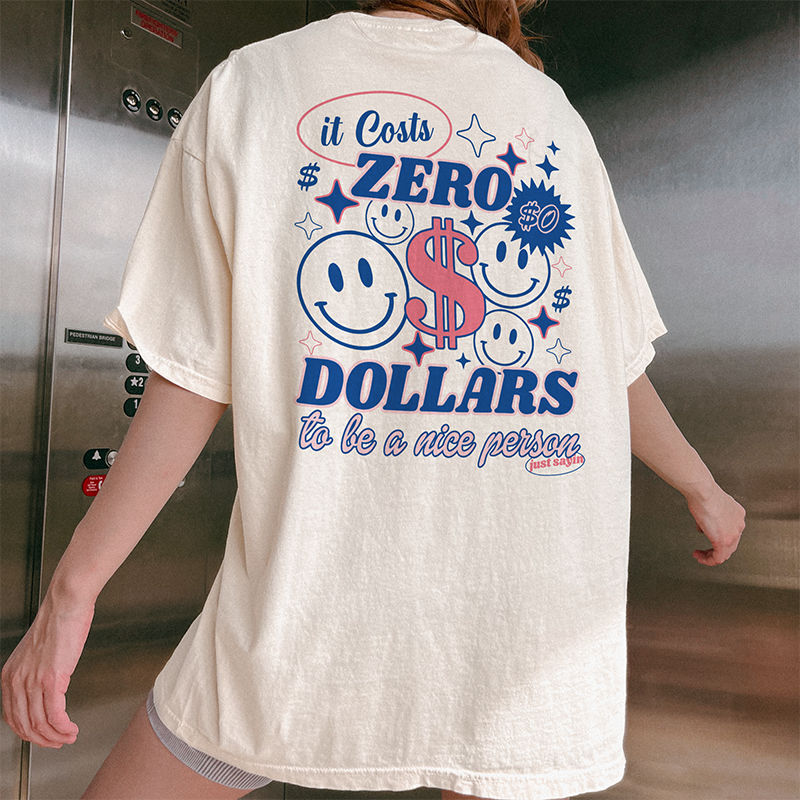 It Costs Zero Dollars To Be A Nice Person Graphic Tee