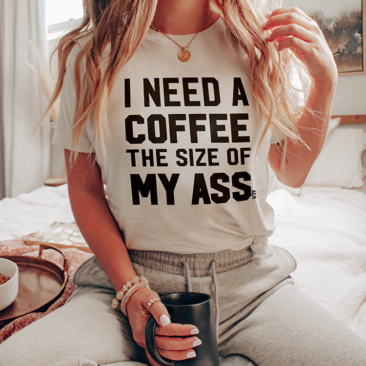 I Need A Coffee The Size Of My Ass Graphic Tee (Wholesale)