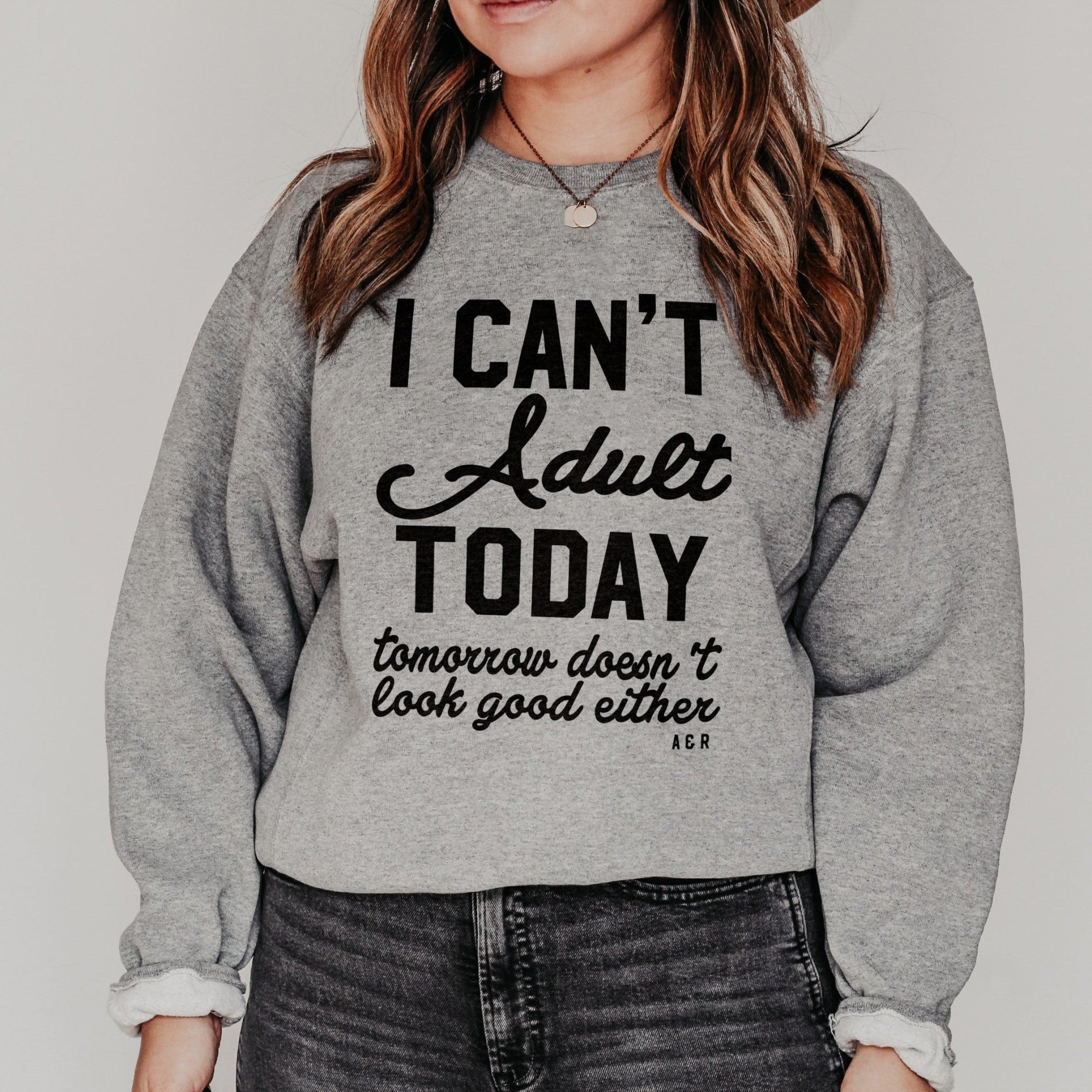 I Can't Adult Today Crewneck Sweatshirt - Final Sale - Alley & Rae Apparel